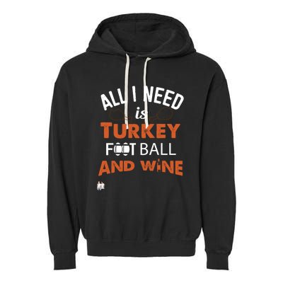 Thanksgiving All I Need Is Turkey Football And Wine Funny Gift Garment-Dyed Fleece Hoodie