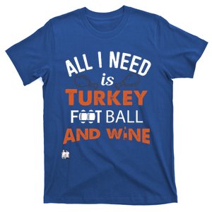 Thanksgiving All I Need Is Turkey Football And Wine Funny Gift T-Shirt