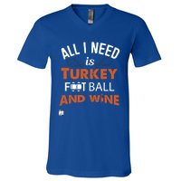 Thanksgiving All I Need Is Turkey Football And Wine Funny Gift V-Neck T-Shirt