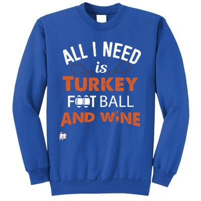 Thanksgiving All I Need Is Turkey Football And Wine Funny Gift Tall Sweatshirt