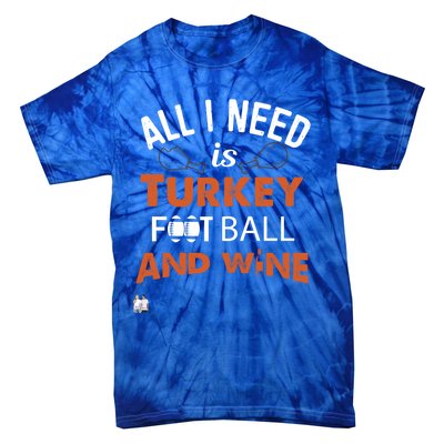 Thanksgiving All I Need Is Turkey Football And Wine Funny Gift Tie-Dye T-Shirt