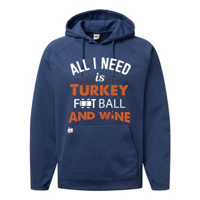 Thanksgiving All I Need Is Turkey Football And Wine Funny Gift Performance Fleece Hoodie