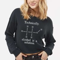 Technically Alcohol is a Solution Funny Nerd Beer Chemistry Cropped Pullover Crew