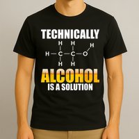 Technically Alcohol Is A Solution Chemical Formula Drinking T-Shirt