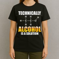 Technically Alcohol Is A Solution Chemical Formula Drinking T-Shirt