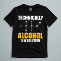 Technically Alcohol Is A Solution Chemical Formula Drinking T-Shirt