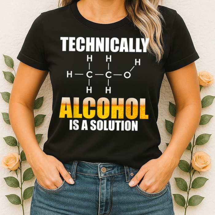 Technically Alcohol Is A Solution Chemical Formula Drinking Womens T-Shirt