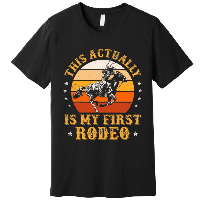 This Actually Is My First Rodeo Country Life Howdy Vintage Premium T-Shirt