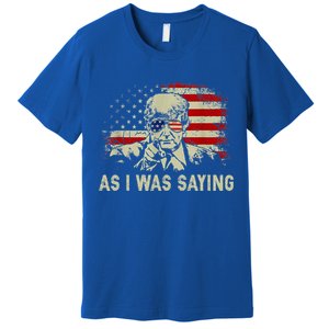 Trump As I Was Saying Trump His Speech Premium T-Shirt