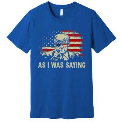 Trump As I Was Saying Trump His Speech Premium T-Shirt