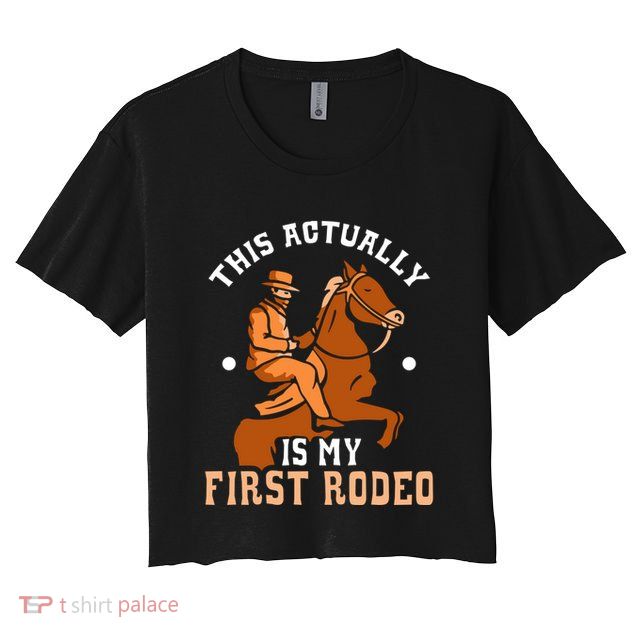 This Actually Is My First Rodeo Texas Cowboy Cute Cowboys Crop Top