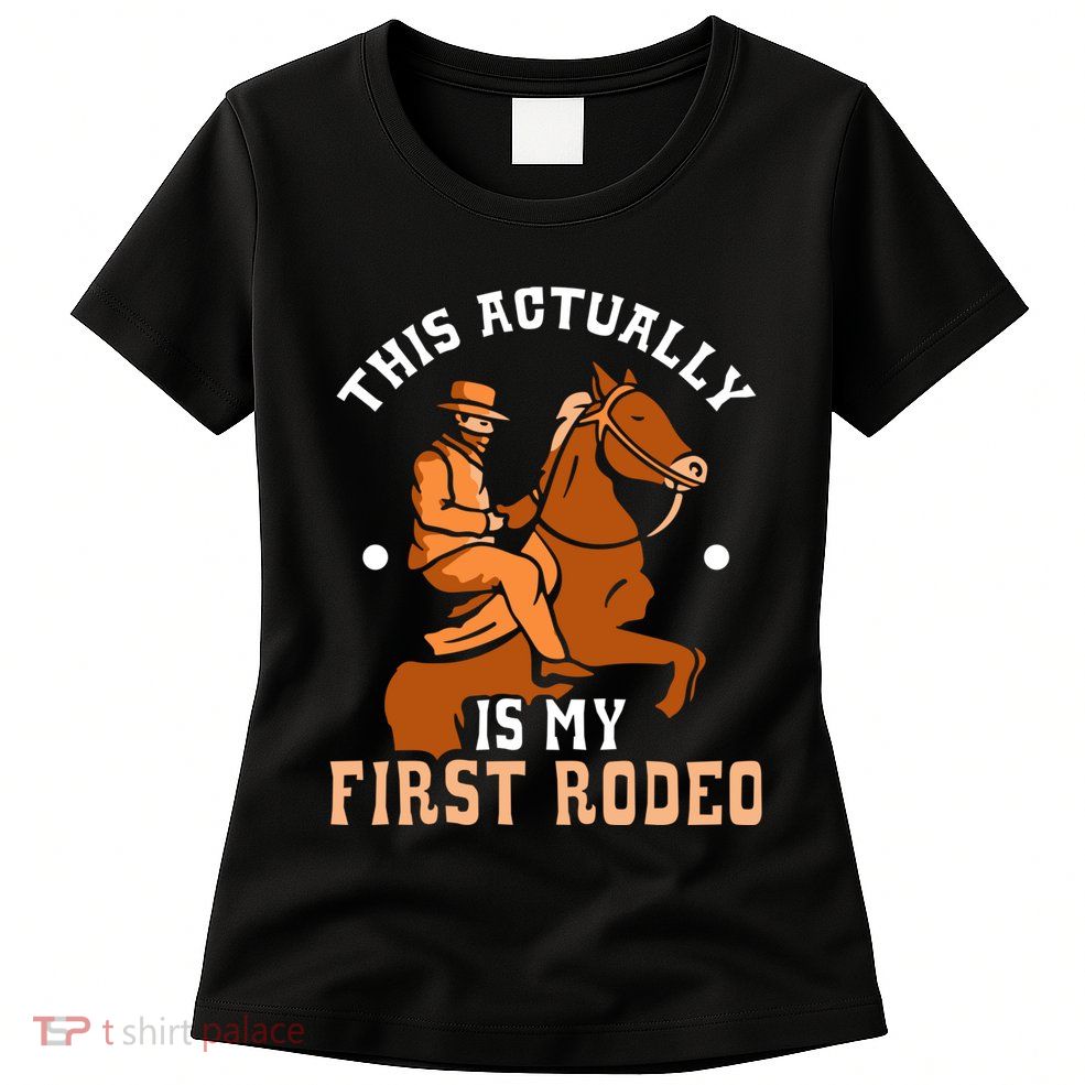 This Actually Is My First Rodeo Texas Cowboy Cute Cowboys Womens T-Shirt