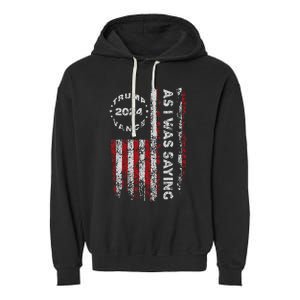 Trump As I Was Saying Trump Began His Speech Us Flag Garment-Dyed Fleece Hoodie