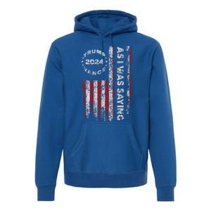 Trump As I Was Saying Trump Began His Speech Us Flag Premium Hoodie