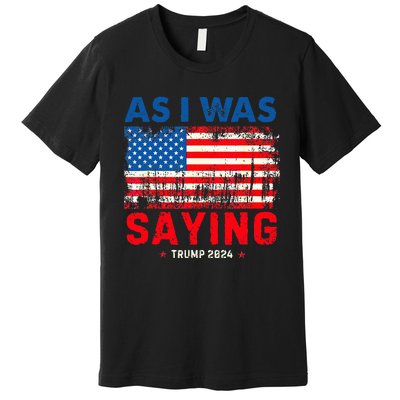 Trump As I Was Saying Trump His Speech Trump Vance Premium T-Shirt