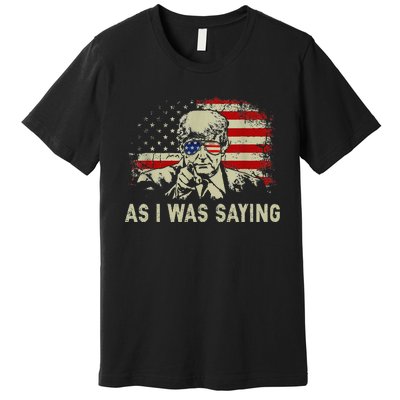 Trump As I Was Saying Trump His Speech Election Vote Premium T-Shirt