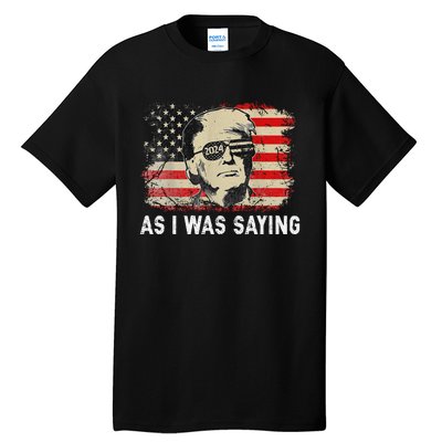 Trump As I Was Saying Trump His Speech Election Vote Tall T-Shirt