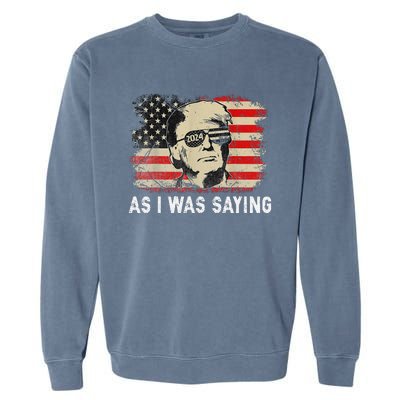 Trump As I Was Saying Trump His Speech Election Vote Garment-Dyed Sweatshirt