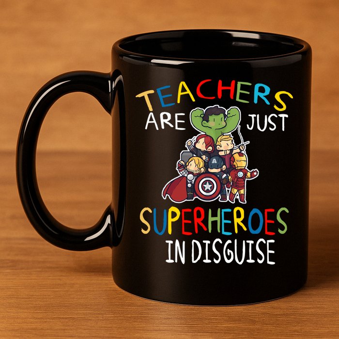 Teachers Are Just Superheroes In Disguise 11oz C Handle Ceramic Mug