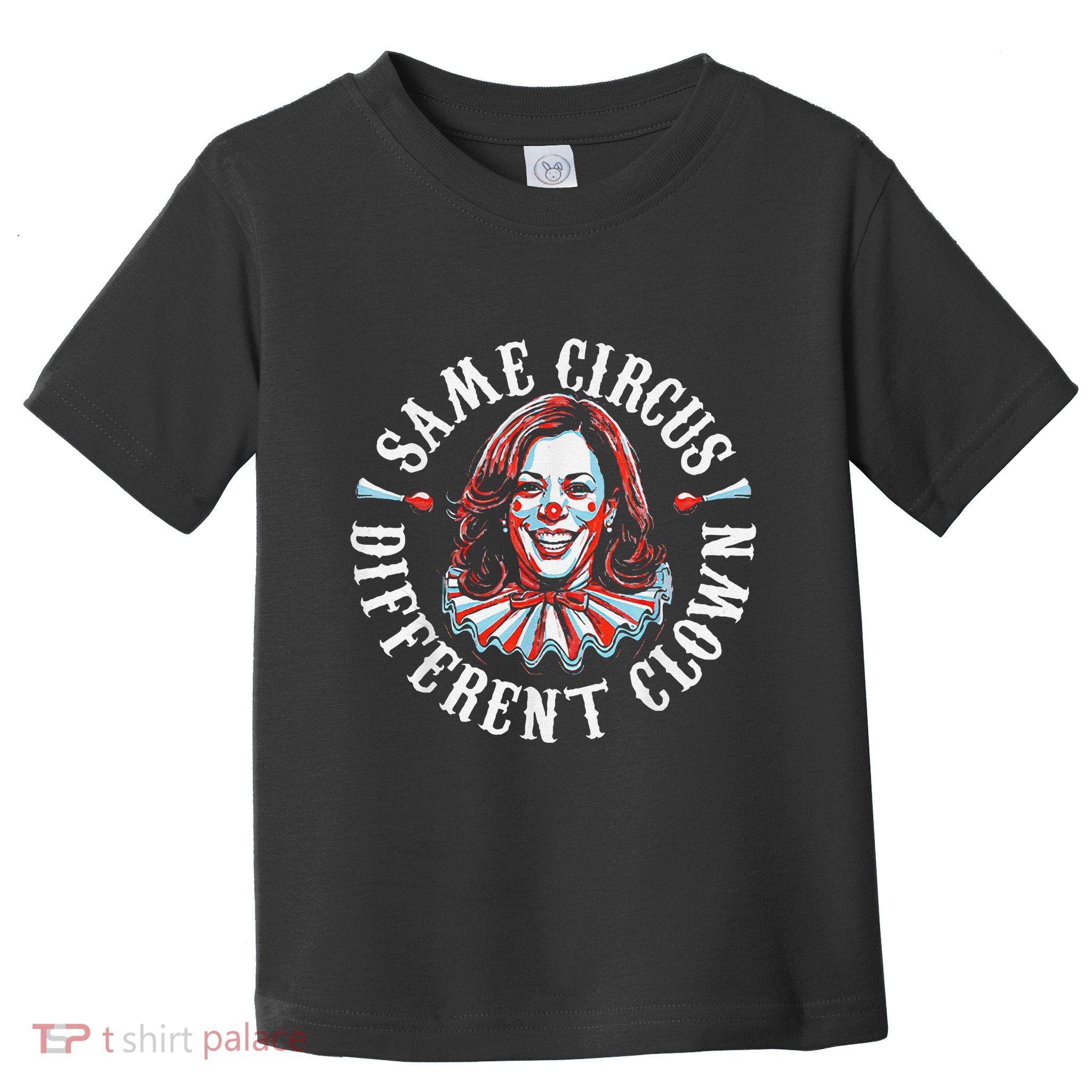 Trump Anti Kamala Harris Same Circus Different Clown Funny Toddler T-Shirt