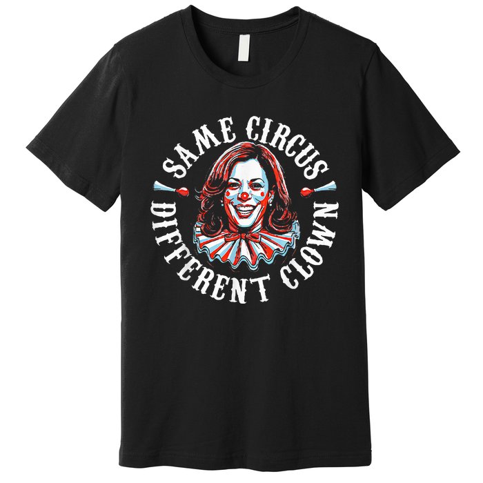 Trump Anti Kamala Harris Same Circus Different Clown Funny Premium T-Shirt