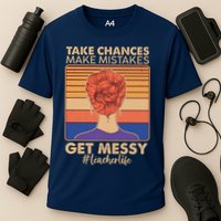 Take Chances Make Mistakes Get Messy #Teacher Life Performance Shirt