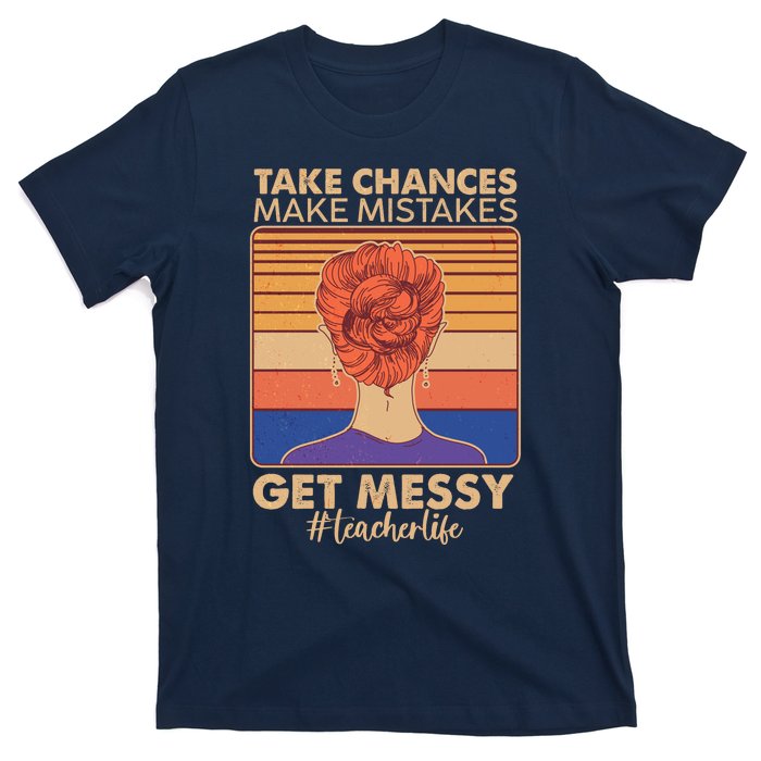 Take Chances Make Mistakes Get Messy #Teacher Life T-Shirt