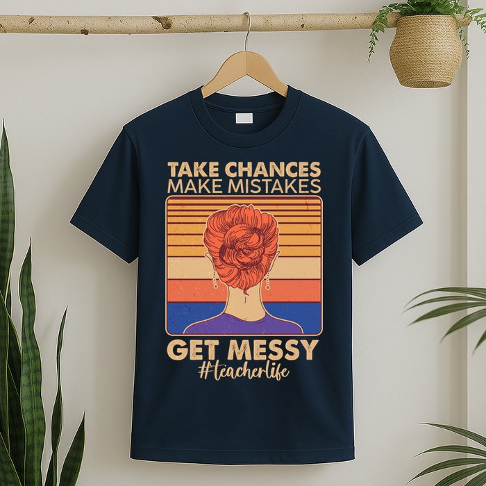 Take Chances Make Mistakes Get Messy #Teacher Life T-Shirt