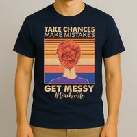 Take Chances Make Mistakes Get Messy #Teacher Life T-Shirt