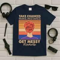 Take Chances Make Mistakes Get Messy #Teacher Life T-Shirt