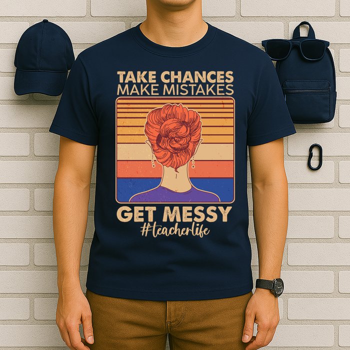 Take Chances Make Mistakes Get Messy #Teacher Life T-Shirt
