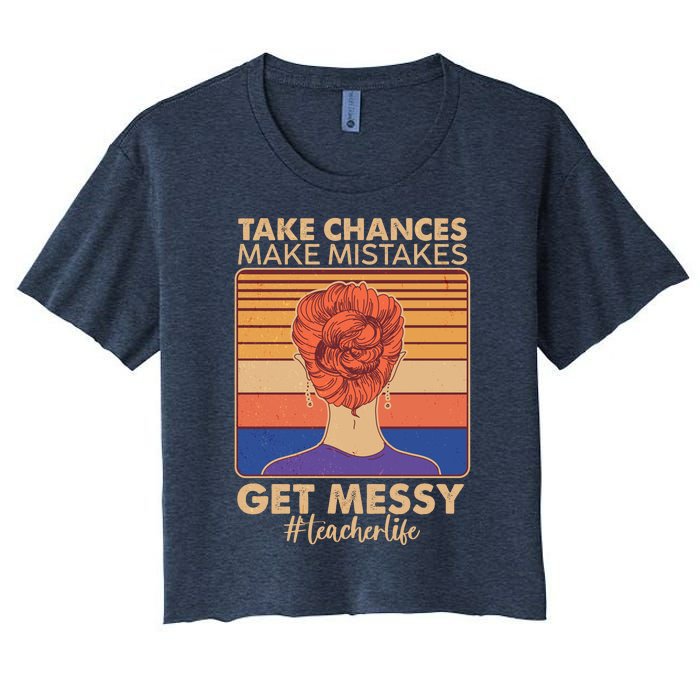 Take Chances Make Mistakes Get Messy #Teacher Life Women's Crop Top Tee