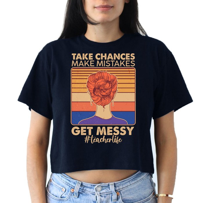 Take Chances Make Mistakes Get Messy #Teacher Life Crop Top