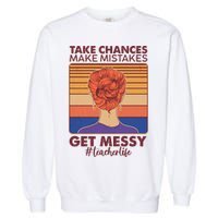 Take Chances Make Mistakes Get Messy #Teacher Life Garment-Dyed Sweatshirt