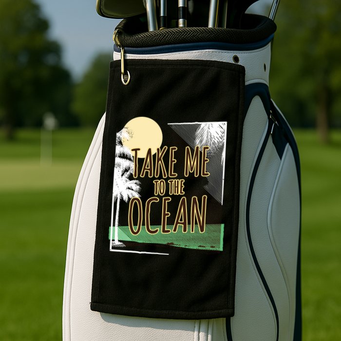 Take Me To The Ocean Golf Towel
