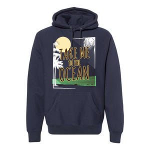 Take Me To The Ocean Premium Hoodie