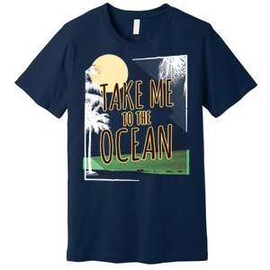 Take Me To The Ocean Premium T-Shirt