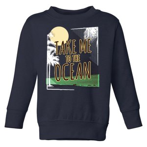 Take Me To The Ocean Toddler Sweatshirt