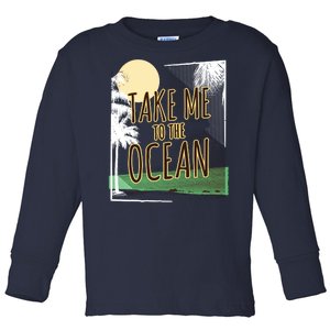 Take Me To The Ocean Toddler Long Sleeve Shirt