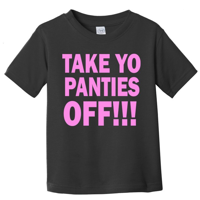 Take Yo Panties Off! Toddler T-Shirt