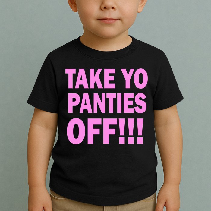 Take Yo Panties Off! Toddler T-Shirt