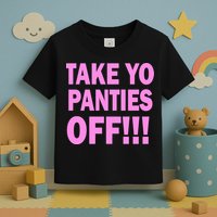 Take Yo Panties Off! Toddler T-Shirt