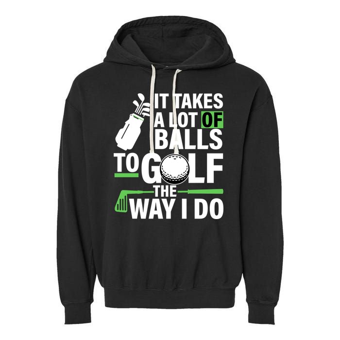 Takes A Lot Of Balls To Golf The Way I Do Garment-Dyed Fleece Hoodie