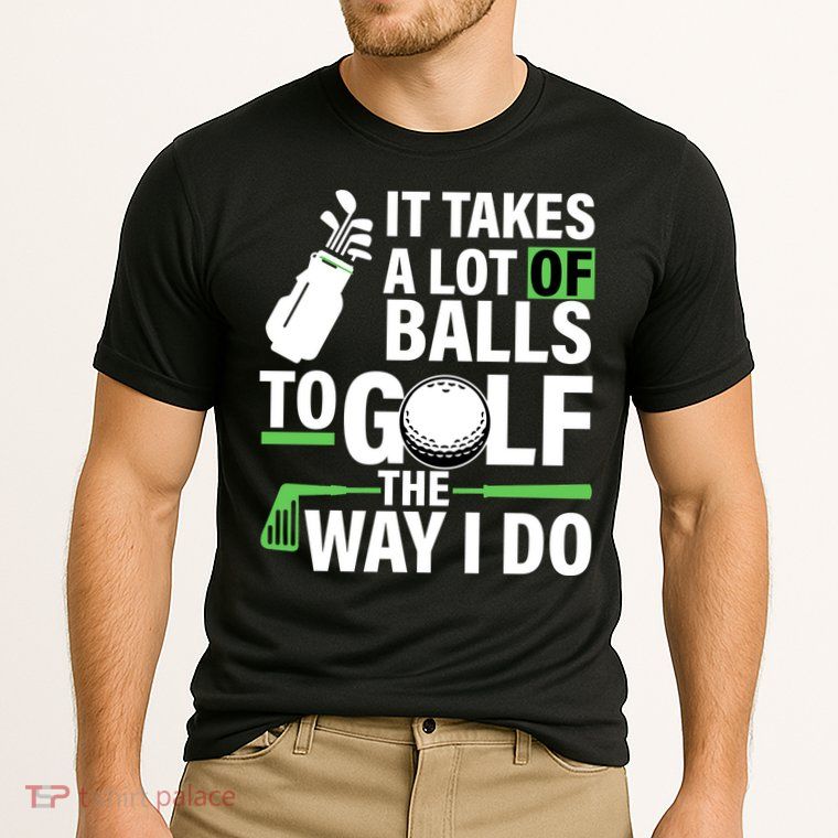 Takes A Lot Of Balls To Golf The Way I Do Performance Shirt