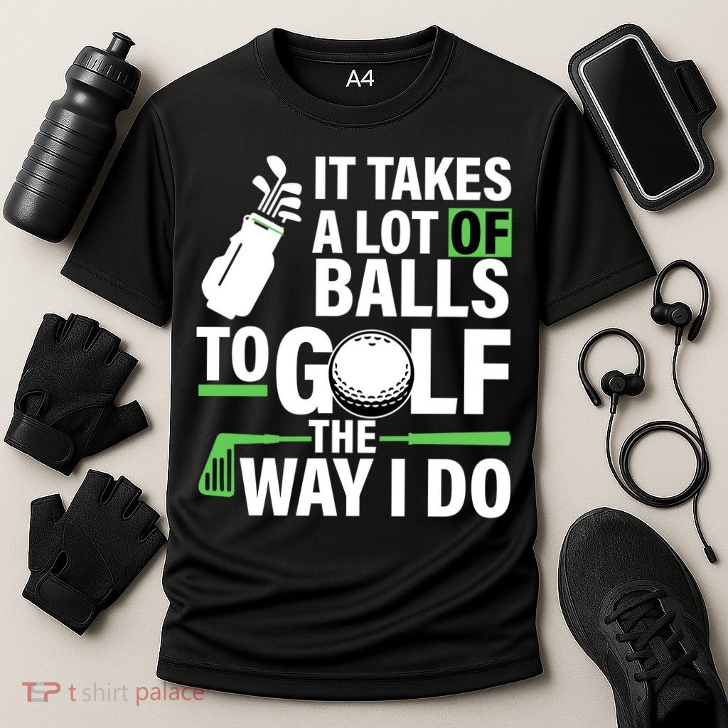 Takes A Lot Of Balls To Golf The Way I Do Performance Shirt
