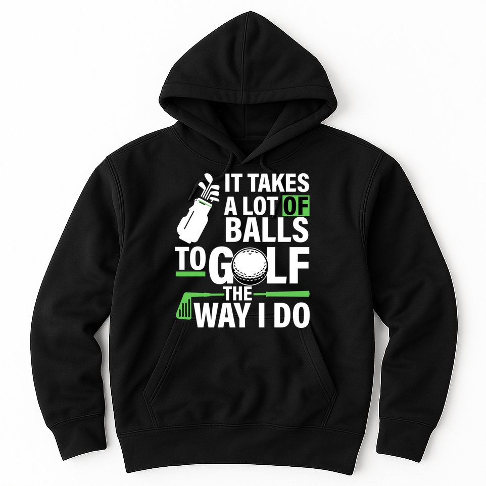 Takes A Lot Of Balls To Golf The Way I Do Hoodie