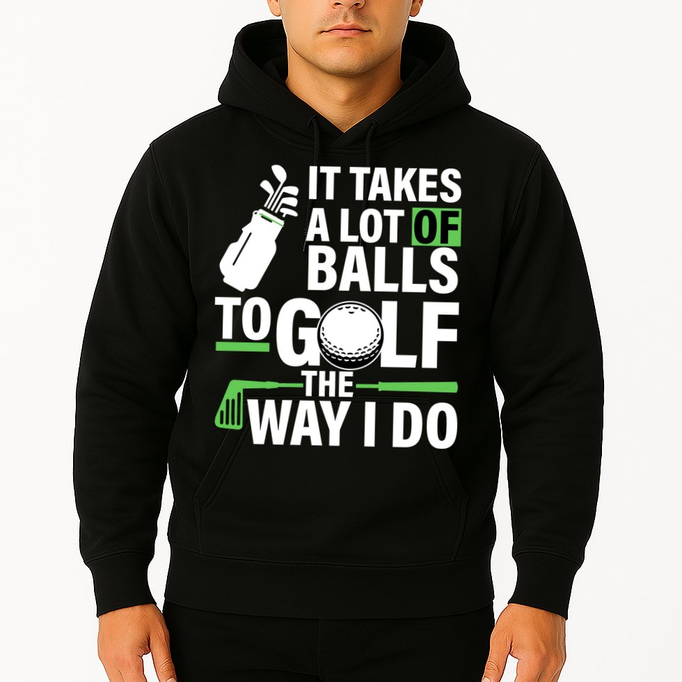 Takes A Lot Of Balls To Golf The Way I Do Hoodie