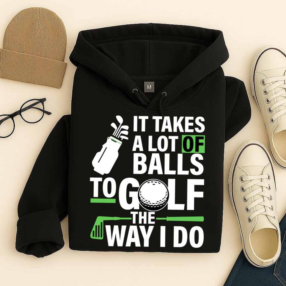 Takes A Lot Of Balls To Golf The Way I Do Hoodie