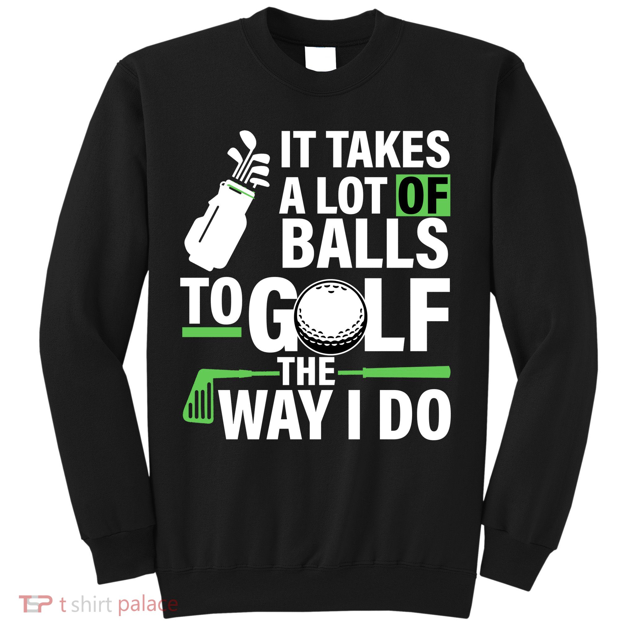 Takes A Lot Of Balls To Golf The Way I Do Sweatshirt