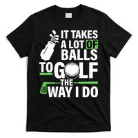 Takes A Lot Of Balls To Golf The Way I Do T-Shirt
